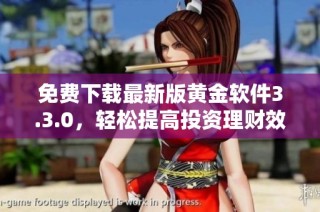 免费下载最新版黄金软件3.3.0，轻松提高投资理财效率与体验