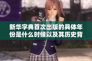 新华字典首次出版的具体年份是什么时候以及其历史背景解析