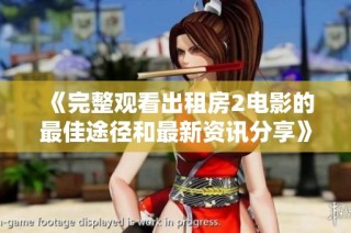 《完整观看出租房2电影的最佳途径和最新资讯分享》