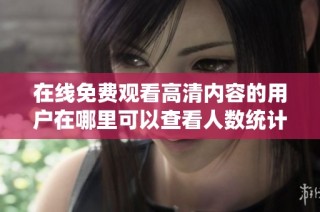 在线免费观看高清内容的用户在哪里可以查看人数统计