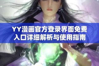 YY漫画官方登录界面免费入口详细解析与使用指南