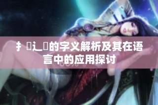 扌喿辶畐的字义解析及其在语言中的应用探讨