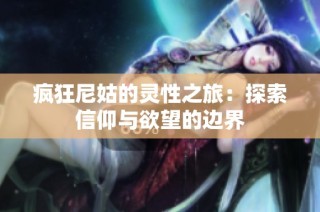 疯狂尼姑的灵性之旅：探索信仰与欲望的边界