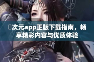 囧次元app正版下载指南，畅享精彩内容与优质体验