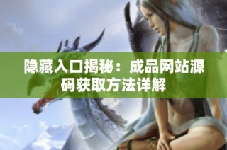 隐藏入口揭秘：成品网站源码获取方法详解