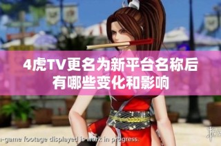 4虎TV更名为新平台名称后有哪些变化和影响