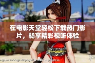 在电影天堂轻松下载热门影片，畅享精彩视听体验