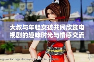 大叔与年轻女孩共同欣赏电视剧的趣味时光与情感交流
