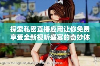 探索私密直播应用让你免费享受全新视听盛宴的奇妙体验
