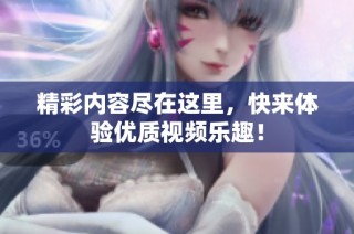 精彩内容尽在这里，快来体验优质视频乐趣！
