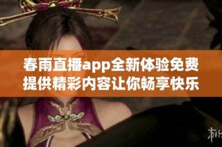 春雨直播app全新体验免费提供精彩内容让你畅享快乐时光