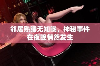 邻居熟睡无知晓，神秘事件在夜晚悄然发生