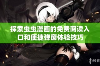探索虫虫漫画的免费阅读入口和便捷弹窗体验技巧