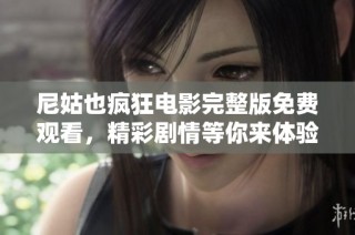 尼姑也疯狂电影完整版免费观看，精彩剧情等你来体验