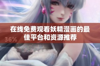 在线免费观看妖精漫画的最佳平台和资源推荐