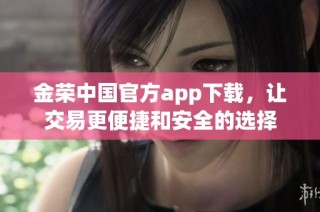 金荣中国官方app下载，让交易更便捷和安全的选择