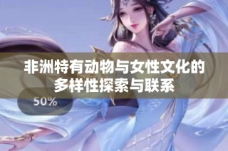非洲特有动物与女性文化的多样性探索与联系