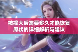 被撑大后需要多久才能恢复原状的详细解析与建议