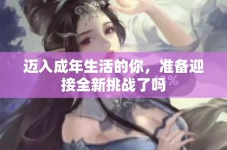 迈入成年生活的你，准备迎接全新挑战了吗