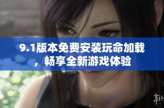 9.1版本免费安装玩命加载，畅享全新游戏体验
