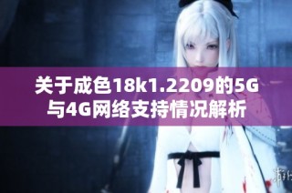 关于成色18k1.2209的5G与4G网络支持情况解析