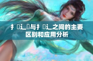 扌喿辶畑与扌喿辶之间的主要区别和应用分析