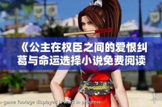 《公主在权臣之间的爱恨纠葛与命运选择小说免费阅读》