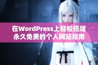 在WordPress上轻松搭建永久免费的个人网站指南