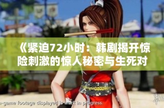 《紧迫72小时：韩剧揭开惊险刺激的惊人秘密与生死对决》