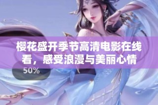 樱花盛开季节高清电影在线看，感受浪漫与美丽心情