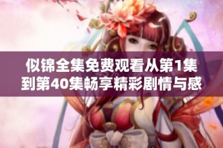 似锦全集免费观看从第1集到第40集畅享精彩剧情与感人故事