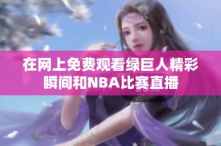 在网上免费观看绿巨人精彩瞬间和NBA比赛直播
