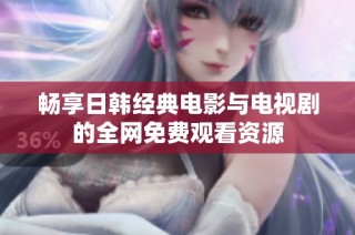 畅享日韩经典电影与电视剧的全网免费观看资源