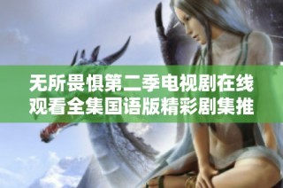 无所畏惧第二季电视剧在线观看全集国语版精彩剧集推荐