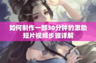 如何制作一部30分钟的激励短片视频步骤详解