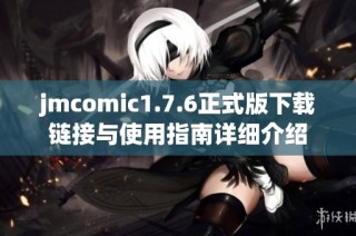 jmcomic1.7.6正式版下载链接与使用指南详细介绍