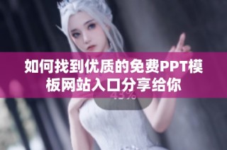 如何找到优质的免费PPT模板网站入口分享给你