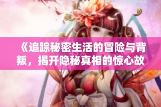 《追踪秘密生活的冒险与背叛，揭开隐秘真相的惊心故事》