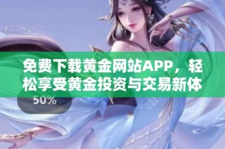 免费下载黄金网站APP，轻松享受黄金投资与交易新体验