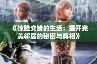 《惊险交错的生活：揭开完美邻居的秘密与真相》