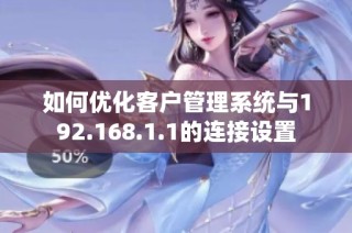 如何优化客户管理系统与192.168.1.1的连接设置