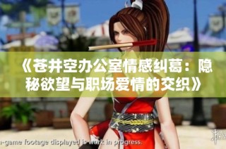 《苍井空办公室情感纠葛：隐秘欲望与职场爱情的交织》