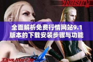 全面解析免费行情网站9.1版本的下载安装步骤与功能介绍