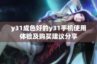 y31成色好的y31手机使用体验及购买建议分享