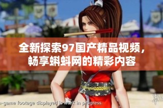 全新探索97国产精品视频，畅享蝌蚪网的精彩内容