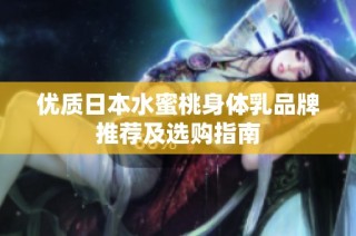 优质日本水蜜桃身体乳品牌推荐及选购指南