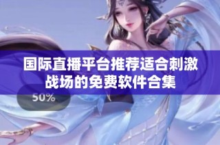 国际直播平台推荐适合刺激战场的免费软件合集