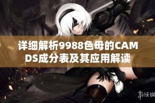 详细解析9988色母的CAMDS成分表及其应用解读