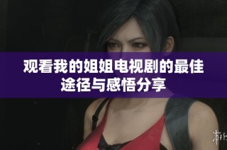 观看我的姐姐电视剧的最佳途径与感悟分享