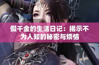 假千金的生活日记：揭示不为人知的秘密与烦恼
